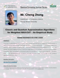 QSEC Quantum Computing Seminar Series: 12/01/2020, Classic and Quantum Approximation Algorithms for Weighted MAX-CUT – An Empirical Study, by Cheng Zhang of George Mason